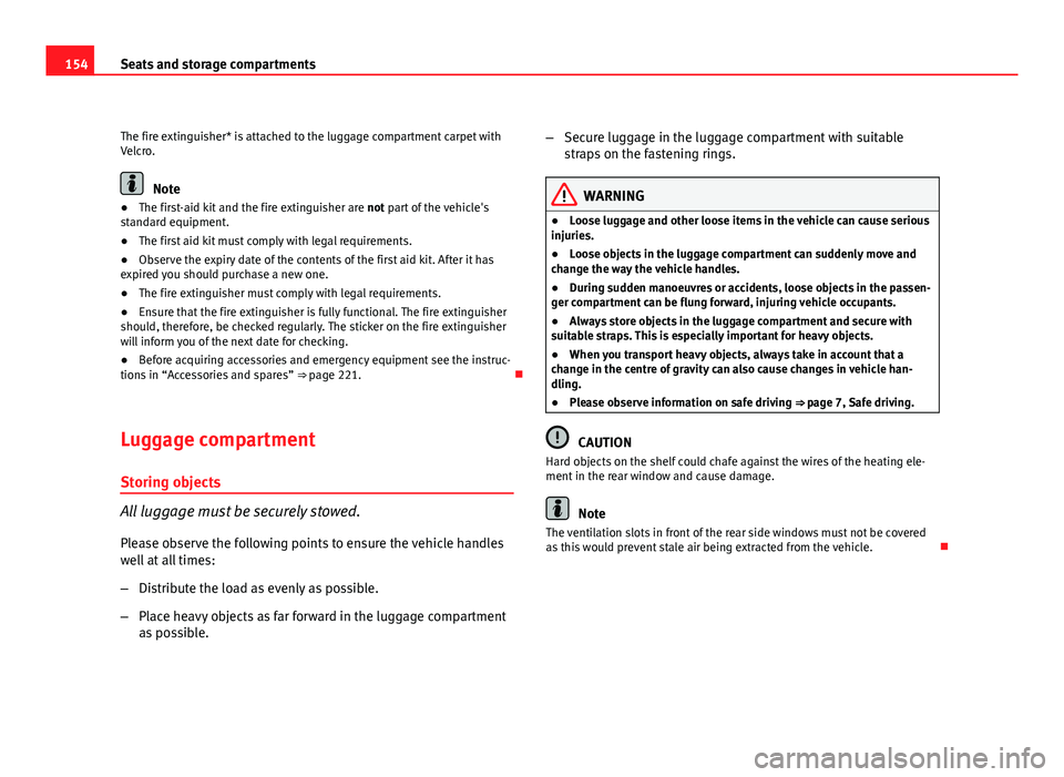 Seat Altea 2012  Owners Manual 154Seats and storage compartments
The fire extinguisher* is attached to the luggage compartment carpet with
Velcro.
Note
● The first-aid kit and the fire extinguisher are  not part of the vehicle