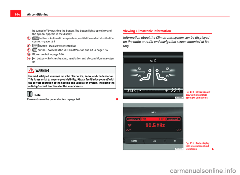 Seat Altea 2012  Owners Manual 164Air conditioning
be turned off by pushing the button. The button lights up yellow and
the symbol appears in the display.AUTO
 button – Automatic temperature, ventilation and air distribution
cont