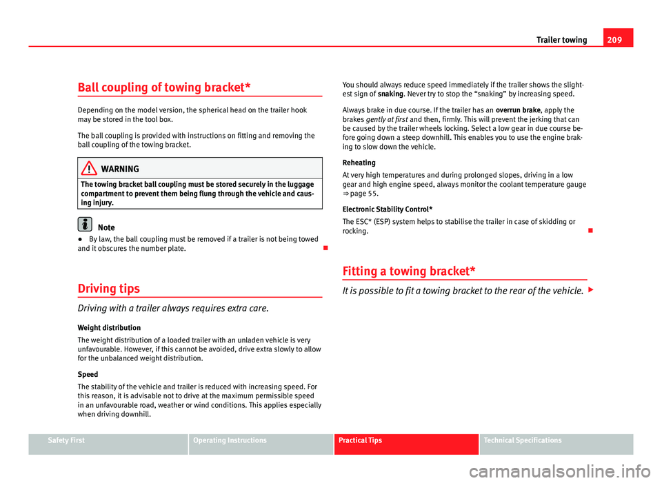 Seat Altea 2012  Owners Manual 209
Trailer towing
Ball coupling of towing bracket*
Depending on the model version, the spherical head on the trailer hook
may be stored in the tool box.
The ball coupling is provided with instruction