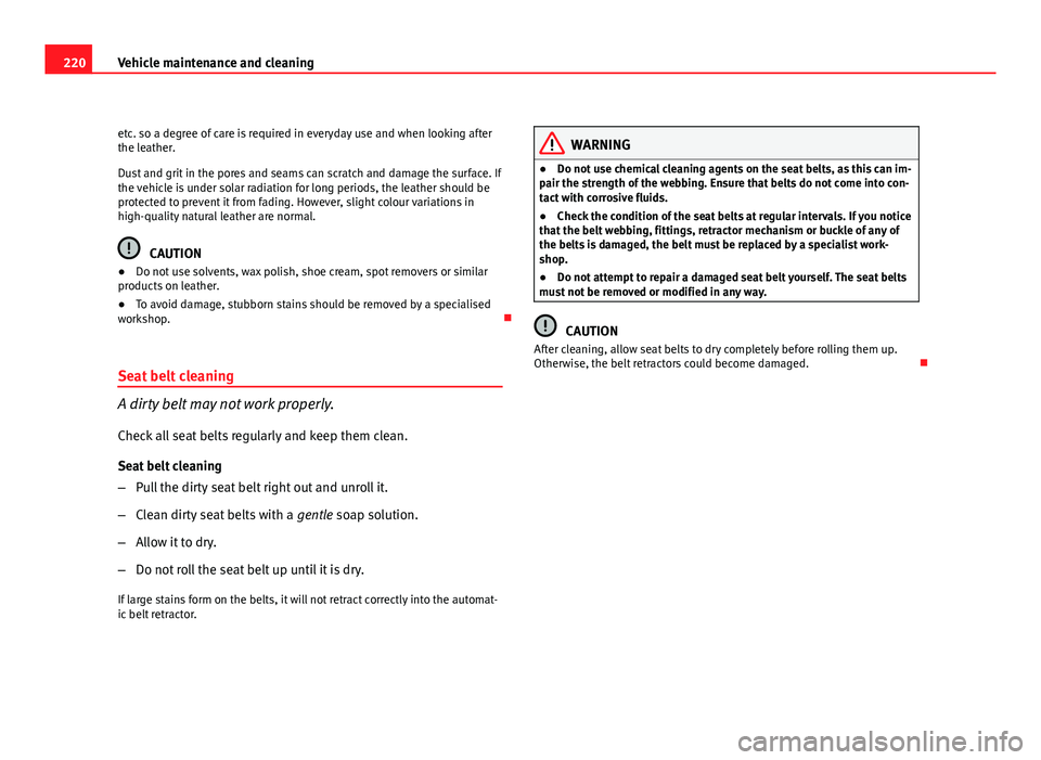 Seat Altea 2012  Owners Manual 220Vehicle maintenance and cleaning
etc. so a degree of care is required in everyday use and when looking after
the leather.
Dust and grit in the pores and seams can scratch and damage the surface. If