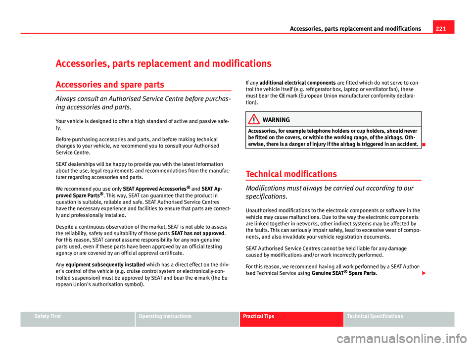 Seat Altea 2012  Owners Manual 221
Accessories, parts replacement and modifications
Accessories, parts replacement and modifications Accessories and spare parts
Always consult an Authorised Service Centre before purchas-
ing access