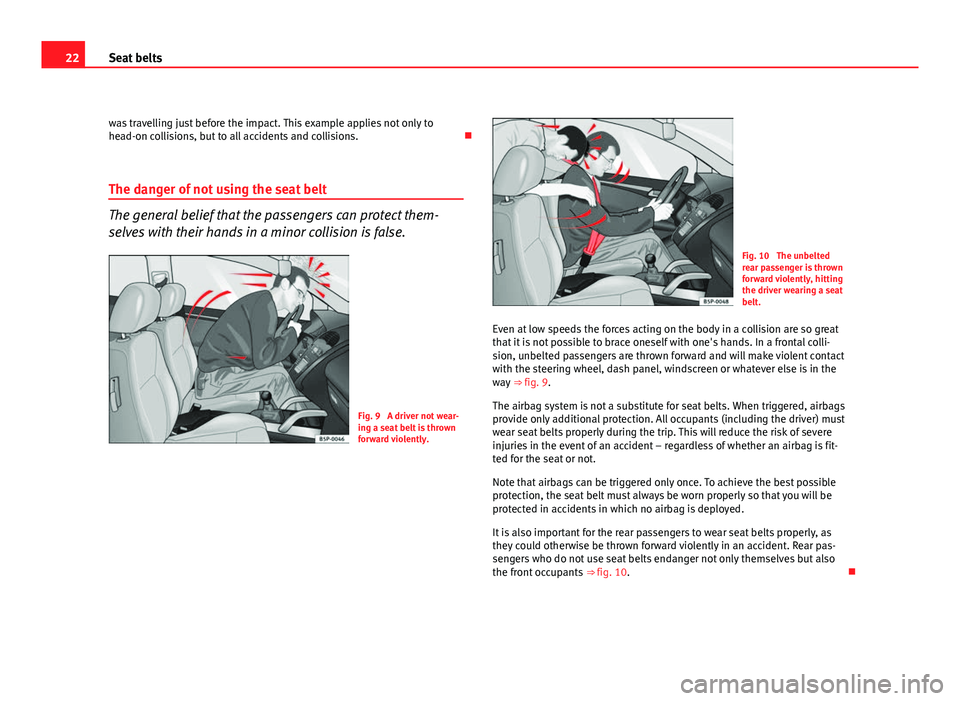Seat Altea 2012  Owners Manual 22Seat belts
was travelling just before the impact. This example applies not only to
head-on collisions, but to all accidents and collisions. 
The danger of not using the seat belt
The general beli