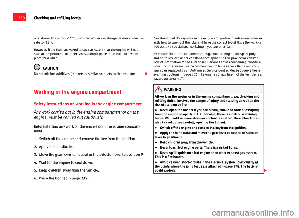 Seat Altea 2012 Owners Manual 230Checking and refilling levels
operational to approx. -24 °C, provided you use winter-grade diesel which is
safe to -15 °C.
However, if the fuel has waxed to such an extent that the engine will no Seat Altea 2012 Owners Manual 230Checking and refilling levels
operational to approx. -24 °C, provided you use winter-grade diesel which is
safe to -15 °C.
However, if the fuel has waxed to such an extent that the engine will no
