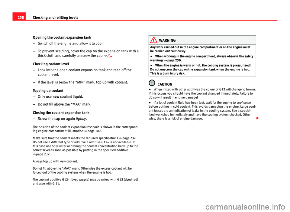 Seat Altea 2012 Owners Manual 238Checking and refilling levels
Opening the coolant expansion tank
–Switch off the engine and allow it to cool.
– To prevent scalding, cover the cap on the expansion tank with a
thick cloth and c Seat Altea 2012 Owners Manual 238Checking and refilling levels
Opening the coolant expansion tank
–Switch off the engine and allow it to cool.
– To prevent scalding, cover the cap on the expansion tank with a
thick cloth and c