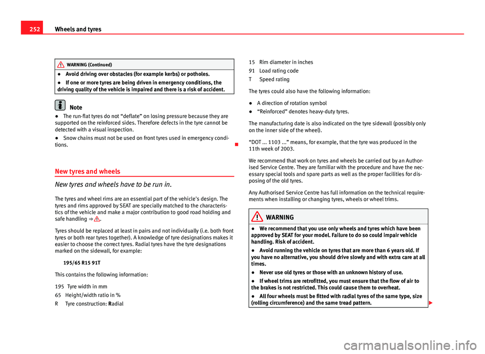 Seat Altea 2012 Owners Manual 252Wheels and tyres
WARNING (Continued)
● Avoid driving over obstacles (for example kerbs) or potholes.
● If one or more tyres are being driven in emergency conditions, the
driving quality of the Seat Altea 2012 Owners Manual 252Wheels and tyres
WARNING (Continued)
● Avoid driving over obstacles (for example kerbs) or potholes.
● If one or more tyres are being driven in emergency conditions, the
driving quality of the