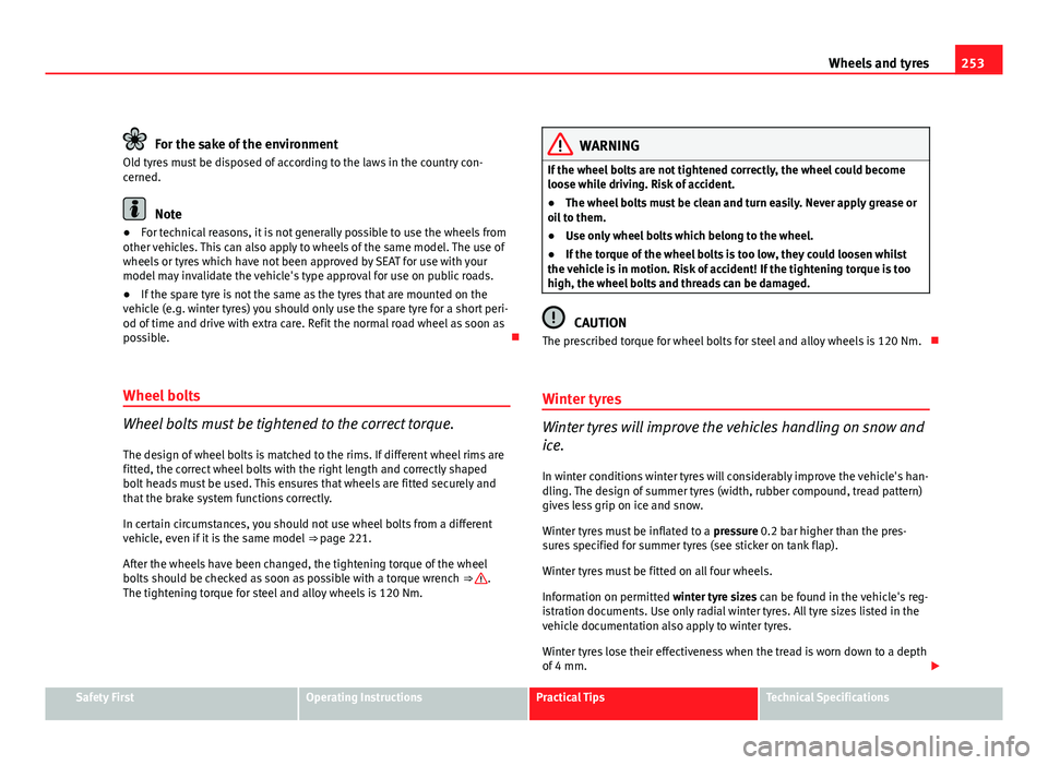 Seat Altea 2012 Owners Manual 253
Wheels and tyres
For the sake of the environment
Old tyres must be disposed of according to the laws in the country con-
cerned.
Note
● For technical reasons, it is not generally possible to use Seat Altea 2012 Owners Manual 253
Wheels and tyres
For the sake of the environment
Old tyres must be disposed of according to the laws in the country con-
cerned.
Note
● For technical reasons, it is not generally possible to use