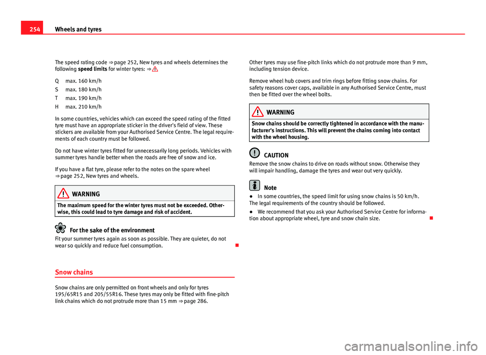 Seat Altea 2012 Owners Manual 254Wheels and tyres
The speed rating code ⇒ page 252, New tyres and wheels determines the
following speed limits for winter tyres: ⇒
max. 160 km/h
max. 180 km/h
max. 190 km/h
max. 210 km/h
In Seat Altea 2012 Owners Manual 254Wheels and tyres
The speed rating code ⇒ page 252, New tyres and wheels determines the
following speed limits for winter tyres: ⇒
max. 160 km/h
max. 180 km/h
max. 190 km/h
max. 210 km/h
In
