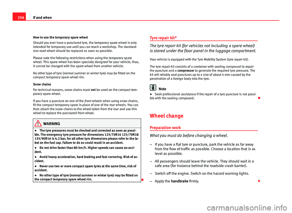 Seat Altea 2012 Owners Manual 256If and when
How to use the temporary spare wheel
Should you ever have a punctured tyre, the temporary spare wheel is only
intended for temporary use until you can reach a workshop. The standard-
si Seat Altea 2012 Owners Manual 256If and when
How to use the temporary spare wheel
Should you ever have a punctured tyre, the temporary spare wheel is only
intended for temporary use until you can reach a workshop. The standard-
si