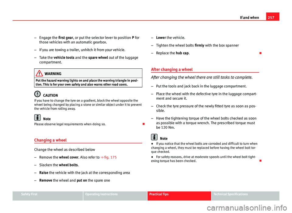 Seat Altea 2012 Owners Manual 257
If and when
– Engage the first gear , or put the selector lever to position P for
those vehicles with an automatic gearbox.
– If you are towing a trailer, unhitch it from your vehicle.
– Ta Seat Altea 2012 Owners Manual 257
If and when
– Engage the first gear , or put the selector lever to position P for
those vehicles with an automatic gearbox.
– If you are towing a trailer, unhitch it from your vehicle.
– Ta
