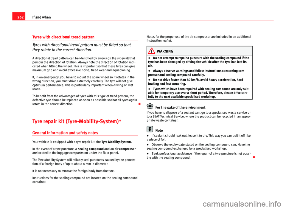 Seat Altea 2012 Owners Manual 262If and when
Tyres with directional tread pattern
Tyres with directional tread pattern must be fitted so that
they rotate in the correct direction.
A directional tread pattern can be identified by a Seat Altea 2012 Owners Manual 262If and when
Tyres with directional tread pattern
Tyres with directional tread pattern must be fitted so that
they rotate in the correct direction.
A directional tread pattern can be identified by a
