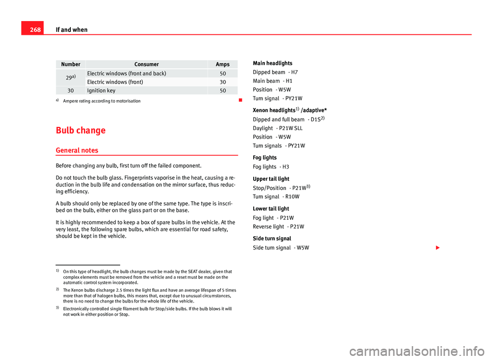 Seat Altea 2012 Owners Manual 268If and when
NumberConsumerAmps
29a)Electric windows (front and back)50Electric windows (front)3030Ignition key50a)
Ampere rating according to motorisation
Bulb change General notes
Before chang Seat Altea 2012 Owners Manual 268If and when
NumberConsumerAmps
29a)Electric windows (front and back)50Electric windows (front)3030Ignition key50a)
Ampere rating according to motorisation
Bulb change General notes
Before chang