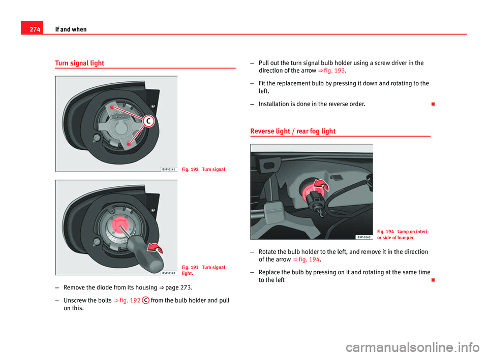 Seat Altea 2012 Owners Manual 274If and when
Turn signal light
Fig. 192 Turn signal
Fig. 193 Turn signal
light.
– Remove the diode from its housing ⇒ page 273.
– Unscrew the bolts ⇒ fig. 192 C
from the bulb holder Seat Altea 2012 Owners Manual 274If and when
Turn signal light
Fig. 192 Turn signal
Fig. 193 Turn signal
light.
– Remove the diode from its housing ⇒ page 273.
– Unscrew the bolts ⇒ fig. 192 C
from the bulb holder