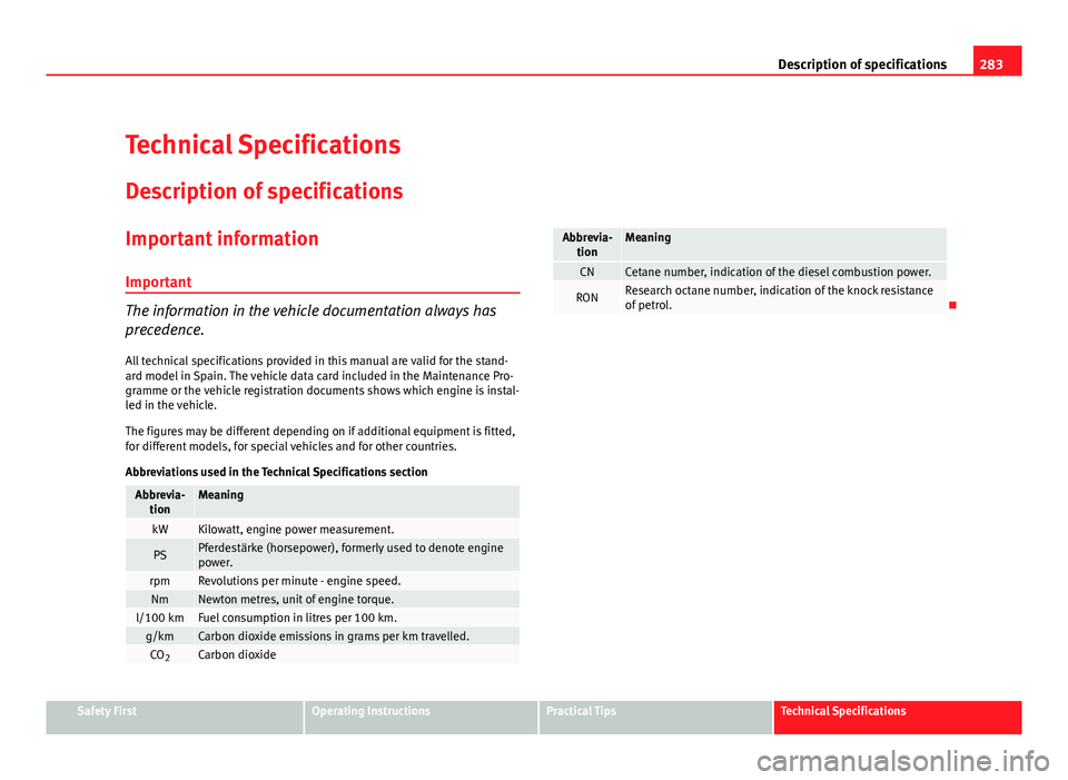 Seat Altea 2012  Owners Manual 283
Description of specifications
Technical Specifications
Description of specifications Important information
Important
The information in the vehicle documentation always has
precedence. All technic