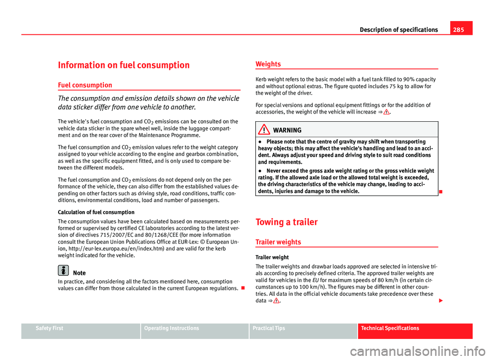 Seat Altea 2012 Owners Manual 285
Description of specifications
Information on fuel consumption
Fuel consumption
The consumption and emission details shown on the vehicle
data sticker differ from one vehicle to another. The vehicl Seat Altea 2012 Owners Manual 285
Description of specifications
Information on fuel consumption
Fuel consumption
The consumption and emission details shown on the vehicle
data sticker differ from one vehicle to another. The vehicl