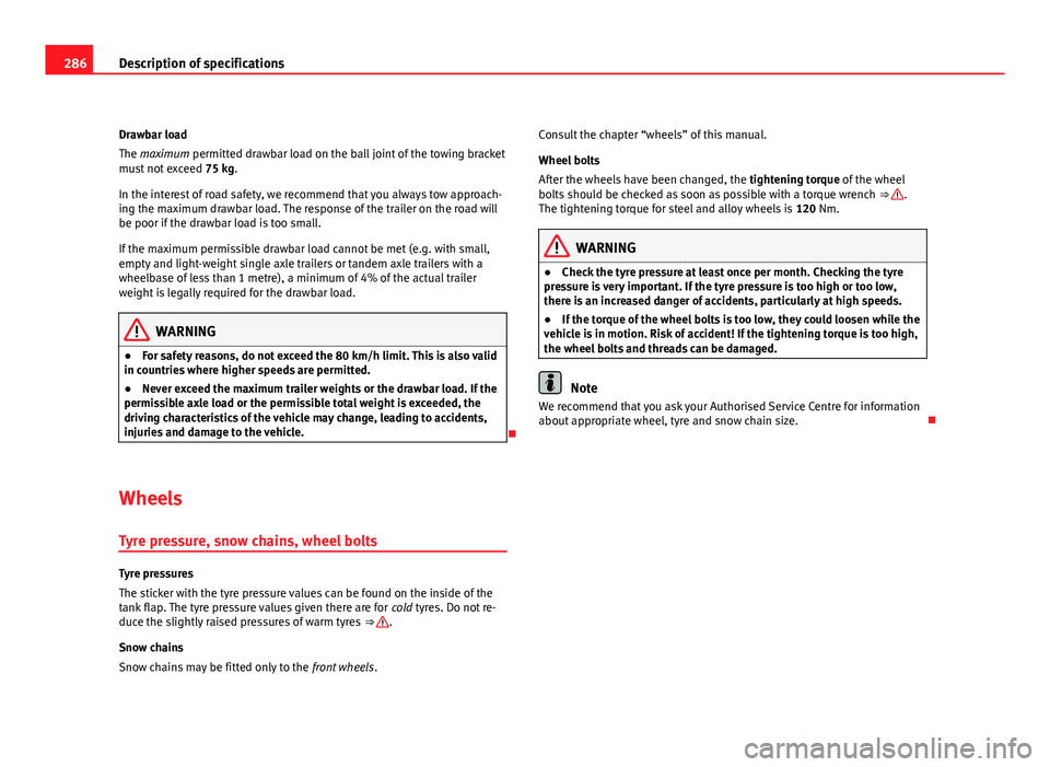 Seat Altea 2012 Owners Manual 286Description of specifications
Drawbar load
The maximum permitted drawbar load on the ball joint of the towing bracket
must not exceed 75 kg.
In the interest of road safety, we recommend that you a Seat Altea 2012 Owners Manual 286Description of specifications
Drawbar load
The maximum permitted drawbar load on the ball joint of the towing bracket
must not exceed 75 kg.
In the interest of road safety, we recommend that you a