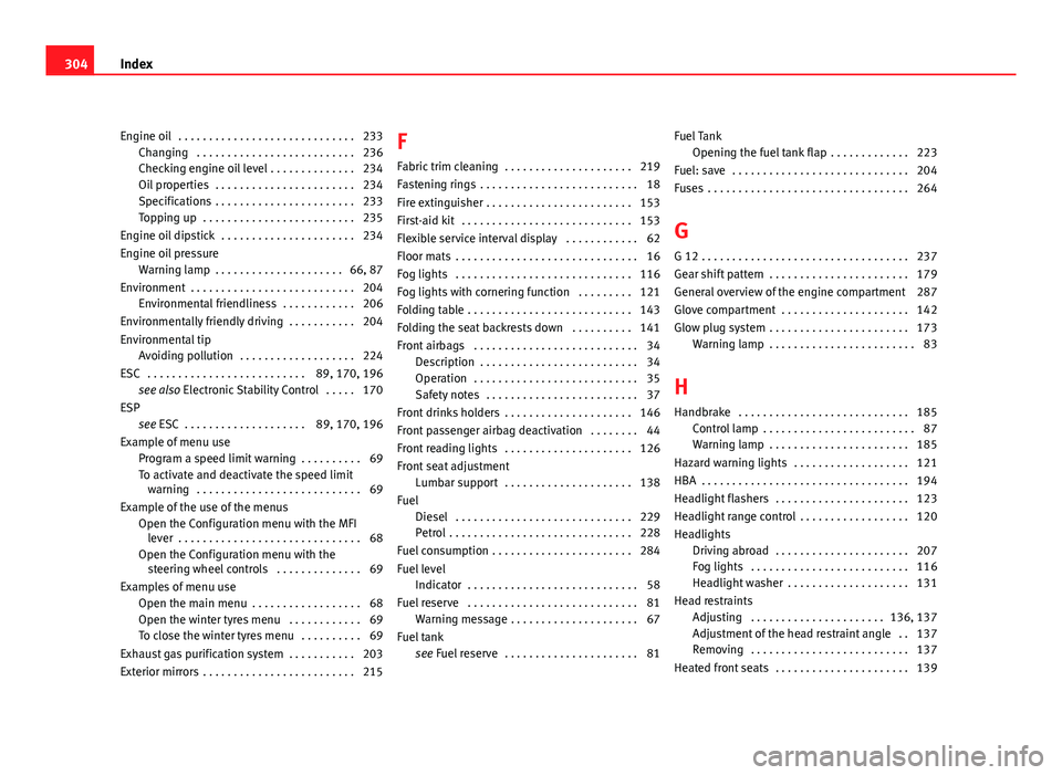 Seat Altea 2012  Owners Manual Engine oil  . . . . . . . . . . . . . . . . . . . . . . . . . . . . . 233Changing  . . . . . . . . . . . . . . . . . . . . . . . . . . 236
Checking engine oil level . . . . . . . . . . . . . . 234
Oil