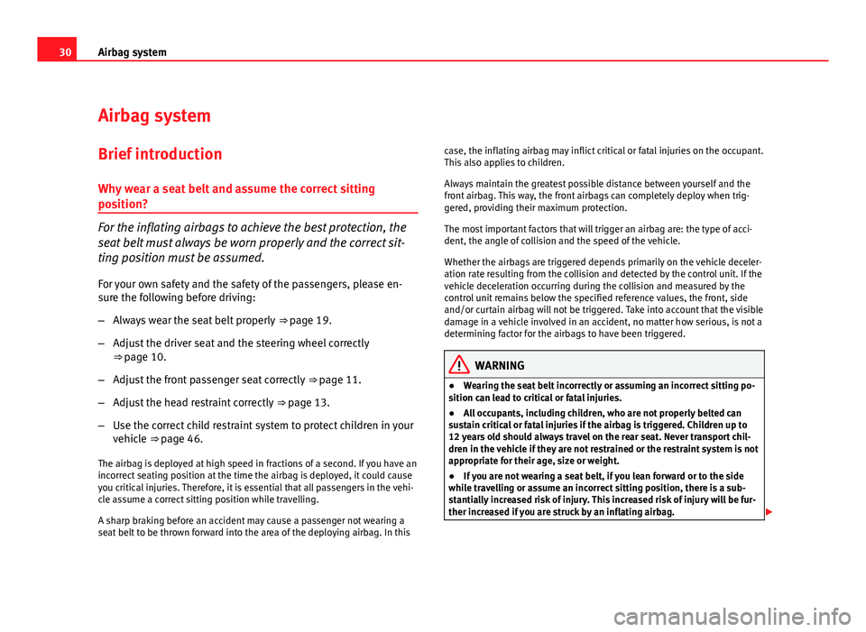 Seat Altea 2012  Owners Manual 30Airbag system
Airbag system
Brief introduction Why wear a seat belt and assume the correct sitting
position?
For the inflating airbags to achieve the best protection, the
seat belt must always be wo