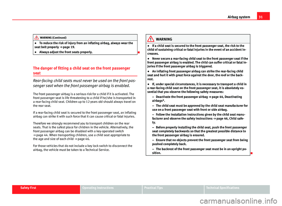 Seat Altea 2012 Owners Guide 31
Airbag system
WARNING (Continued)
● To reduce the risk of injury from an inflating airbag, always wear the
seat belt properly ⇒ page 19.
● Always adjust the front seats properly.
The d Seat Altea 2012 Owners Guide 31
Airbag system
WARNING (Continued)
● To reduce the risk of injury from an inflating airbag, always wear the
seat belt properly ⇒ page 19.
● Always adjust the front seats properly.
The d