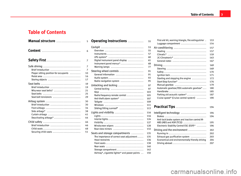 Seat Altea 2012  Owners Manual Table of Contents
Manual structure . . . . . . . . . . . . . . . . . . . . 5
Content  . . . . . . . . . . . . . . . . . . . . . . . . . . . . . . . . 6
Safety First  . . . . . . . . . . . . . . . . . 