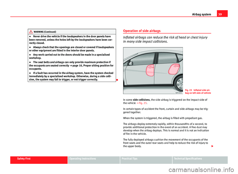 Seat Altea 2012 Service Manual 39
Airbag system
WARNING (Continued)
● Never drive the vehicle if the loudspeakers in the door panels have
been removed, unless the holes left by the loudspeakers have been cor-
rectly closed.
● A Seat Altea 2012 Service Manual 39
Airbag system
WARNING (Continued)
● Never drive the vehicle if the loudspeakers in the door panels have
been removed, unless the holes left by the loudspeakers have been cor-
rectly closed.
● A