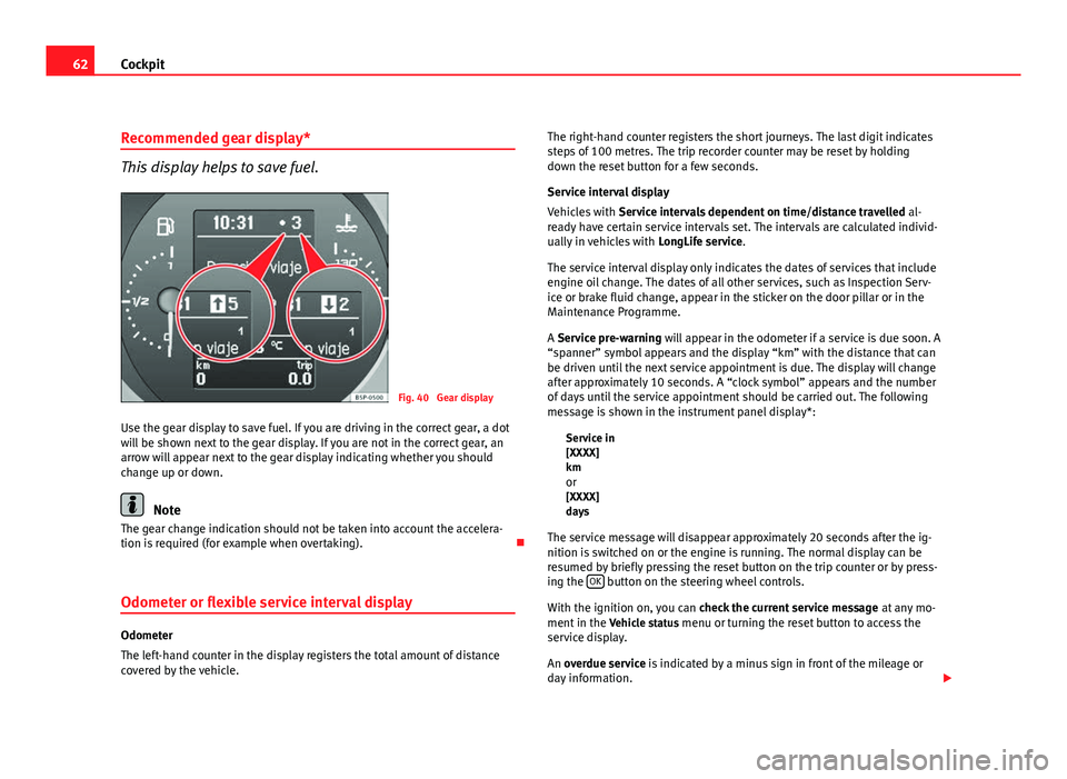 Seat Altea 2012  Owners Manual 62Cockpit
Recommended gear display*
This display helps to save fuel.
Fig. 40  Gear display
Use the gear display to save fuel. If you are driving in the correct gear, a dot
will be shown next to the ge