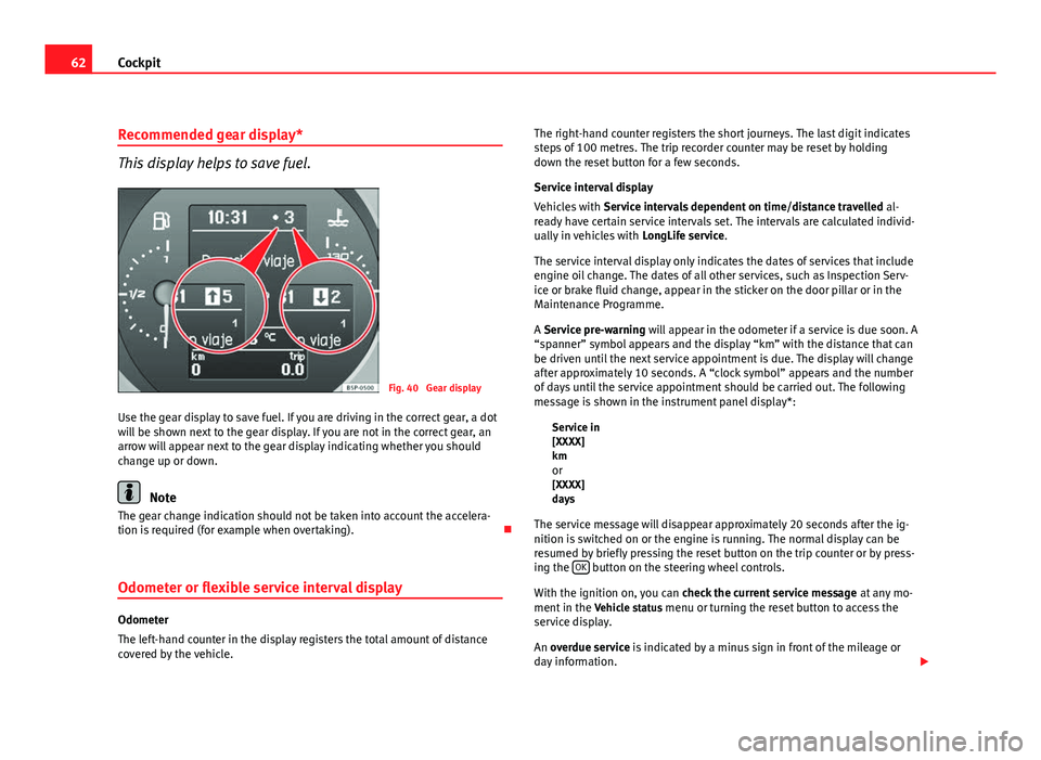 Seat Altea 2012 Repair Manual 62Cockpit
Recommended gear display*
This display helps to save fuel.
Fig. 40 Gear display
Use the gear display to save fuel. If you are driving in the correct gear, a dot
will be shown next to the ge Seat Altea 2012 Repair Manual 62Cockpit
Recommended gear display*
This display helps to save fuel.
Fig. 40 Gear display
Use the gear display to save fuel. If you are driving in the correct gear, a dot
will be shown next to the ge
