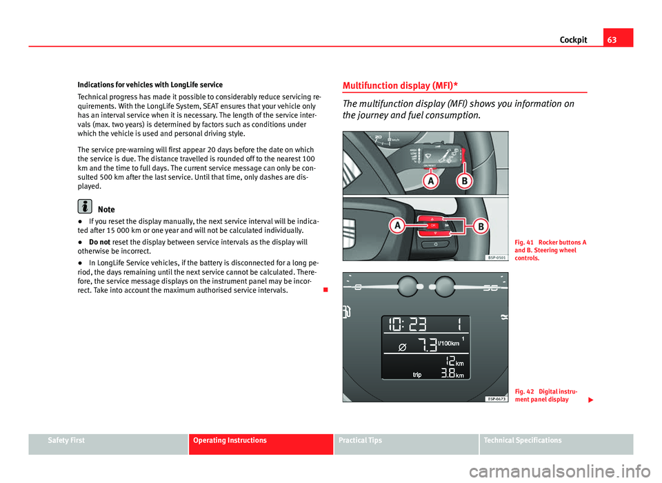 Seat Altea 2012  Owners Manual 63
Cockpit
Indications for vehicles with LongLife service
Technical progress has made it possible to considerably reduce servicing re-
quirements. With the LongLife System, SEAT ensures that your vehi