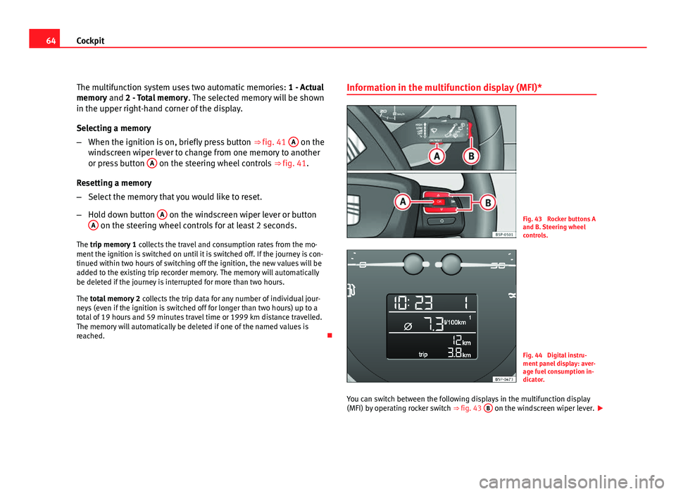 Seat Altea 2012  Owners Manual 64Cockpit
The multifunction system uses two automatic memories:  1 - Actual
memory and 2 - Total memory . The selected memory will be shown
in the upper right-hand corner of the display.
Selecting a m