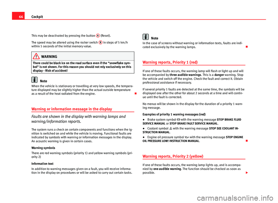Seat Altea 2012 Repair Manual 66Cockpit
This may be deactivated by pressing the button A
(Reset).
The speed may be altered using the rocker switch B
in steps of 5 km/h
within 5 seconds of the initial memory value.
WARNING
Ther Seat Altea 2012 Repair Manual 66Cockpit
This may be deactivated by pressing the button A
(Reset).
The speed may be altered using the rocker switch B
in steps of 5 km/h
within 5 seconds of the initial memory value.
WARNING
Ther