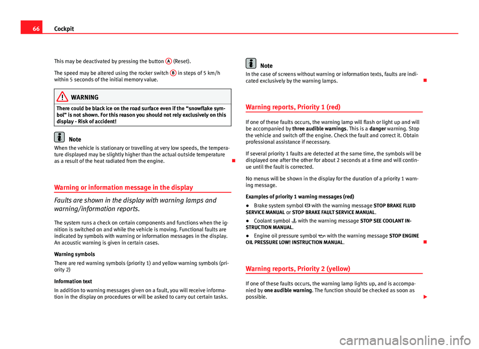 Seat Altea 2012  Owners Manual 66Cockpit
This may be deactivated by pressing the button  A
 (Reset).
The speed may be altered using the rocker switch  B
 in steps of 5 km/h
within 5 seconds of the initial memory value.
WARNING
Ther