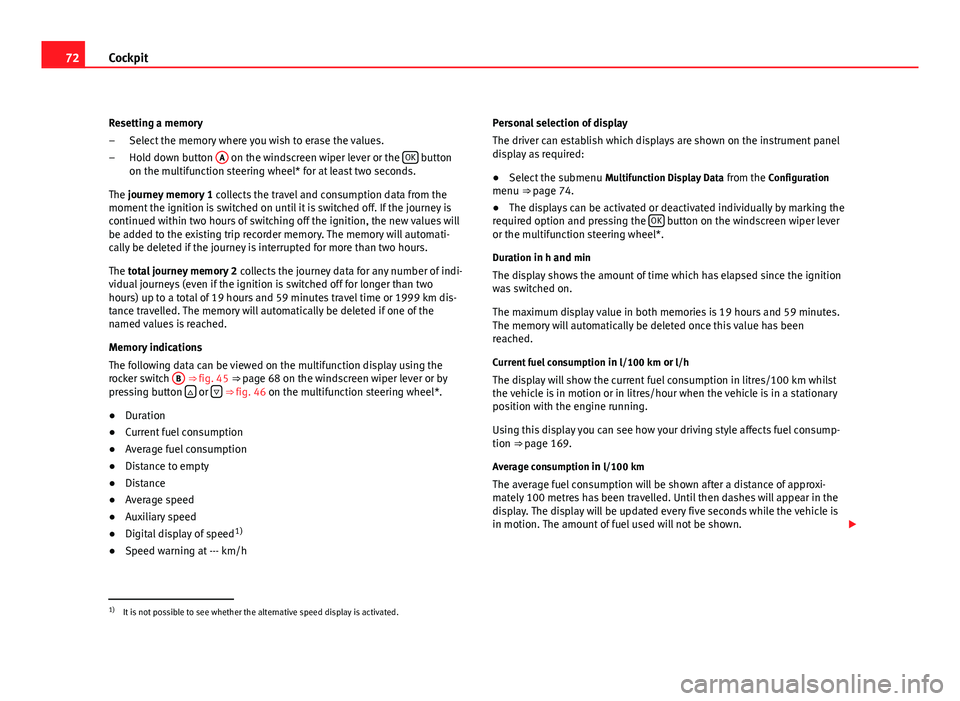 Seat Altea 2012  Owners Manual 72Cockpit
Resetting a memory Select the memory where you wish to erase the values.
Hold down button  A
 on the windscreen wiper lever or the  OK button
on the multifunction steering wheel* for at leas