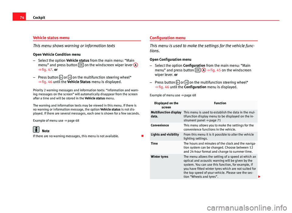 Seat Altea 2012 Manual PDF 74Cockpit
Vehicle status menu
This menu shows warning or information texts
Open Vehicle Condition menu
– Select the option  Vehicle status from the main menu: “Main
menu” and press button  OK
 o