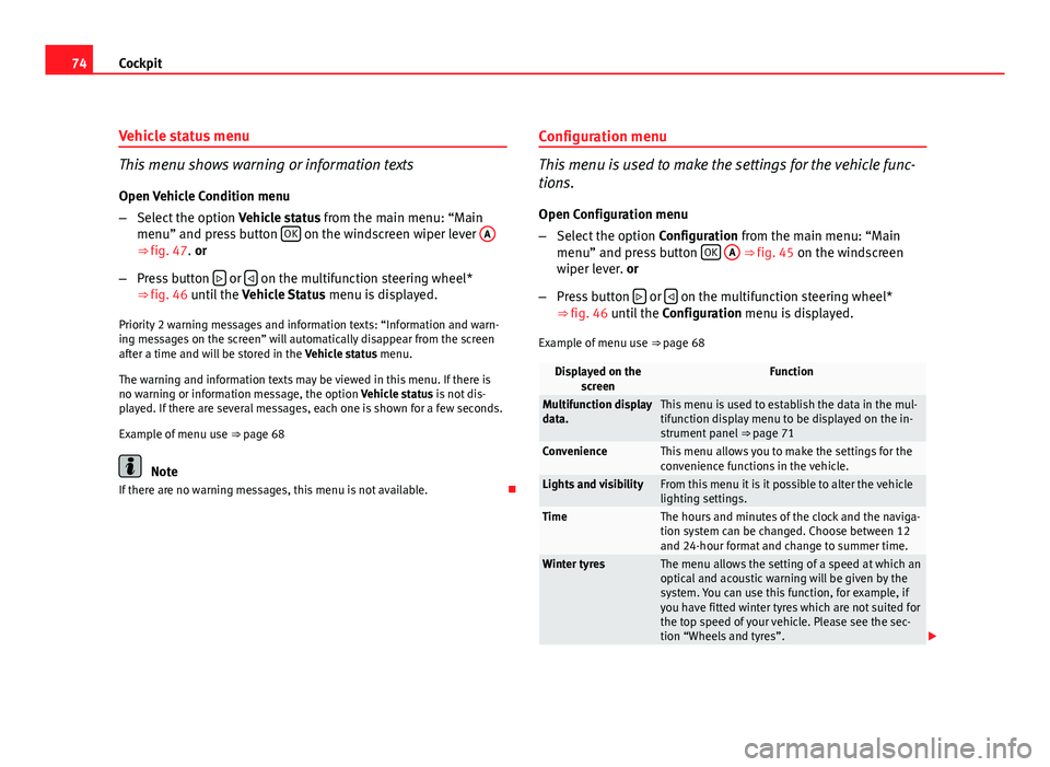 Seat Altea 2012  Owners Manual 74Cockpit
Vehicle status menu
This menu shows warning or information texts
Open Vehicle Condition menu
– Select the option  Vehicle status from the main menu: “Main
menu” and press button  OK
 o