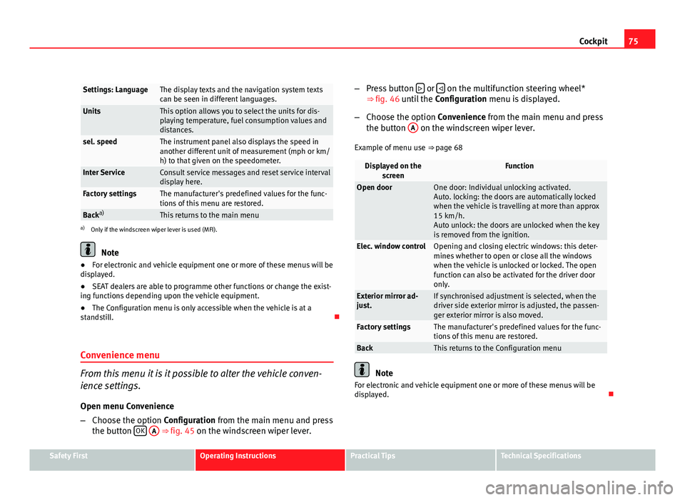 Seat Altea 2012  Owners Manual 75
Cockpit
Settings: LanguageThe display texts and the navigation system texts
can be seen in different languages.
UnitsThis option allows you to select the units for dis-
playing temperature, fuel co