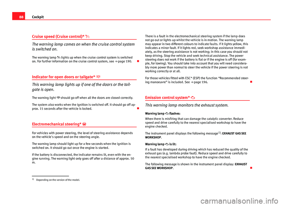 Seat Altea 2012  Owners Manual 88Cockpit
Cruise speed (Cruise control)* 
The warning lamp comes on when the cruise control system
is switched on.
The warning lamp  lights up when the cruise control system is switched
on. For 