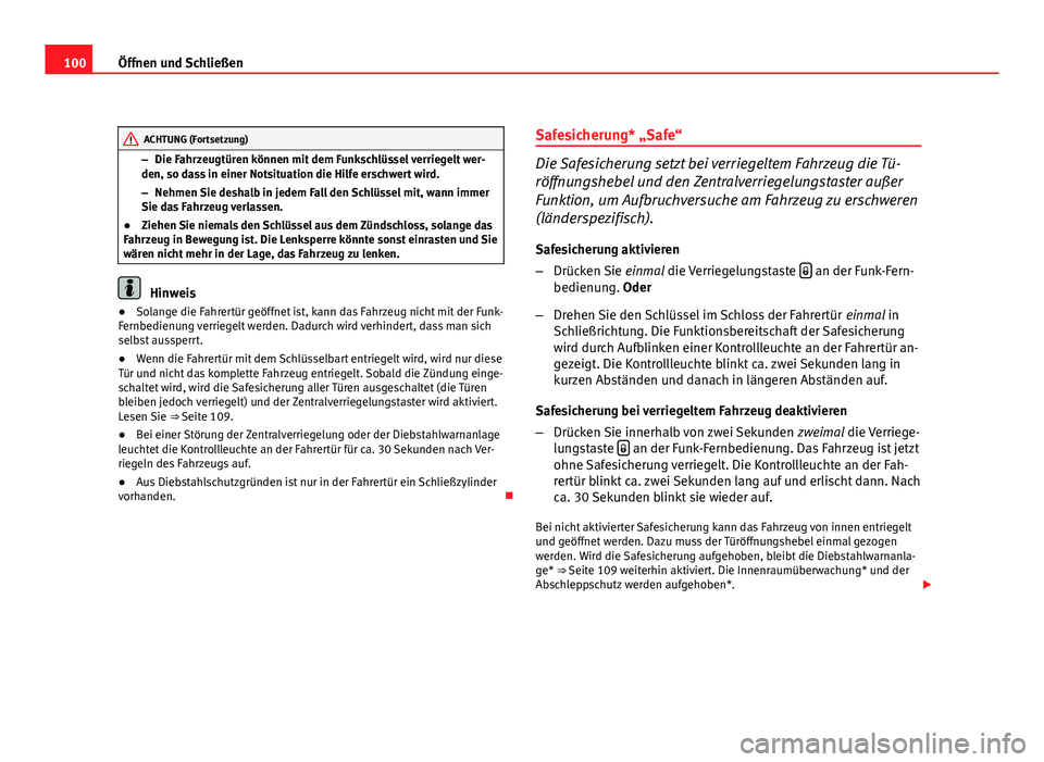 Seat Altea 2012 Betriebsanleitung (in German) 100Öffnen und Schließen
ACHTUNG (Fortsetzung)
– Die Fahrzeugtüren können mit dem Funkschlüssel verriegelt wer-
den, so dass in einer Notsituation die Hilfe erschwert wird.
– Nehmen Sie deshal Seat Altea 2012 Betriebsanleitung (in German) 100Öffnen und Schließen
ACHTUNG (Fortsetzung)
– Die Fahrzeugtüren können mit dem Funkschlüssel verriegelt wer-
den, so dass in einer Notsituation die Hilfe erschwert wird.
– Nehmen Sie deshal