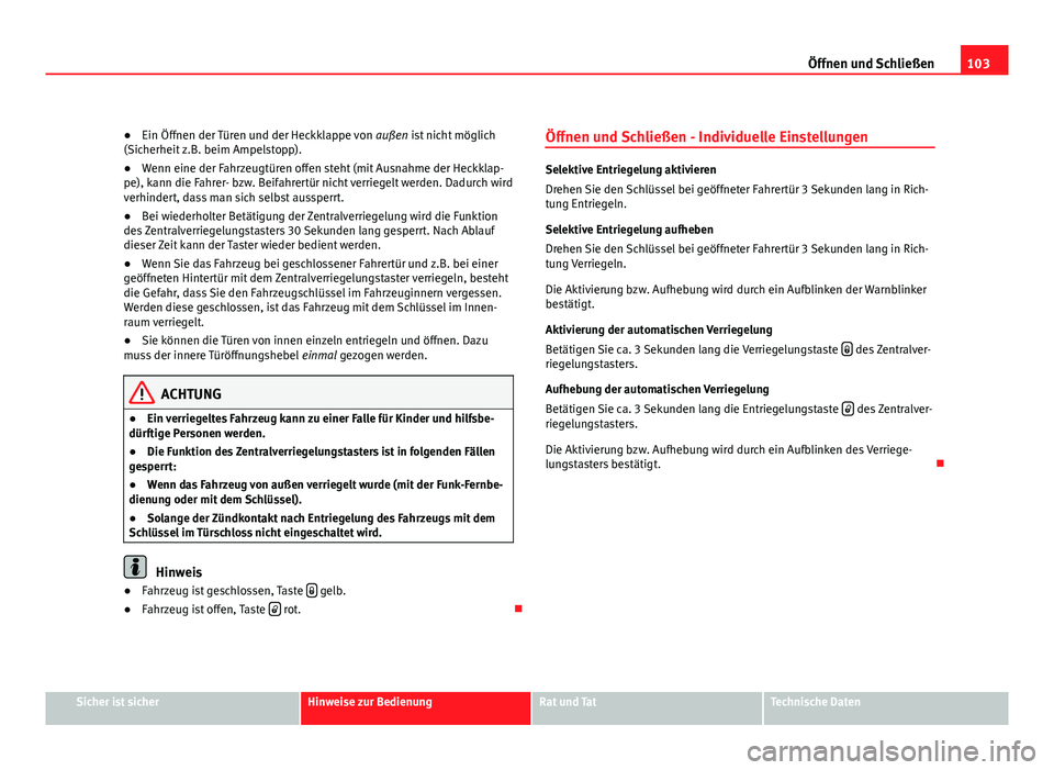 Seat Altea 2012 Betriebsanleitung (in German) 103
Öffnen und Schließen
● Ein Öffnen der Türen und der Heckklappe von außen ist nicht möglich
(Sicherheit z.B. beim Ampelstopp).
● Wenn eine der Fahrzeugtüren offen steht (mit Ausnahme de Seat Altea 2012 Betriebsanleitung (in German) 103
Öffnen und Schließen
● Ein Öffnen der Türen und der Heckklappe von außen ist nicht möglich
(Sicherheit z.B. beim Ampelstopp).
● Wenn eine der Fahrzeugtüren offen steht (mit Ausnahme de