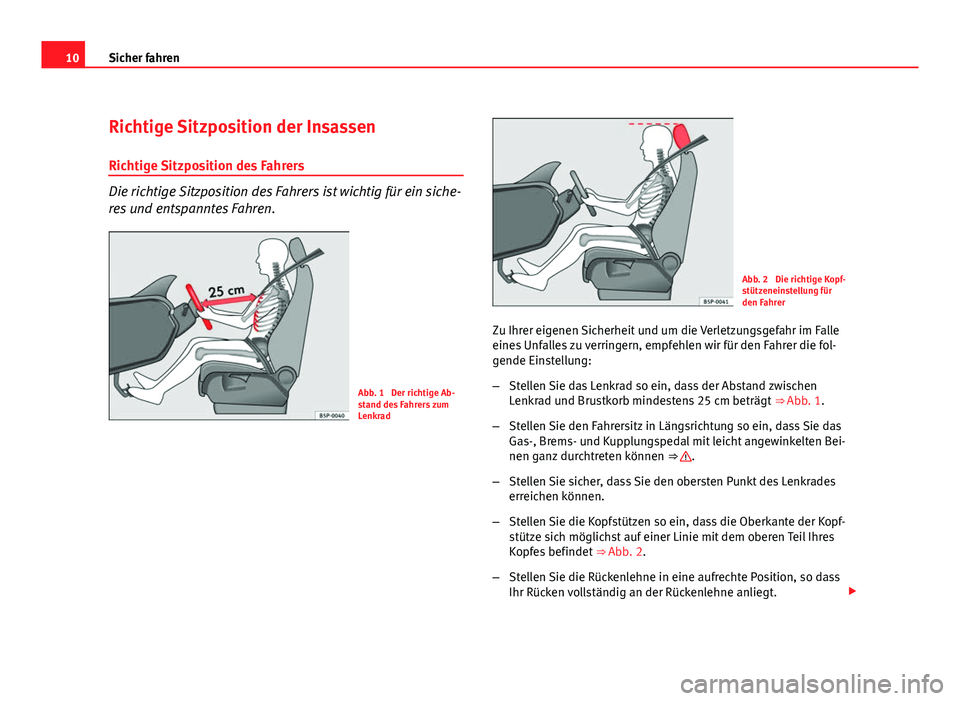 Seat Altea 2012  Betriebsanleitung (in German) 10Sicher fahren
Richtige Sitzposition der Insassen
Richtige Sitzposition des Fahrers
Die richtige Sitzposition des Fahrers ist wichtig für ein siche-
res und entspanntes Fahren.
Abb. 1  Der richtige 