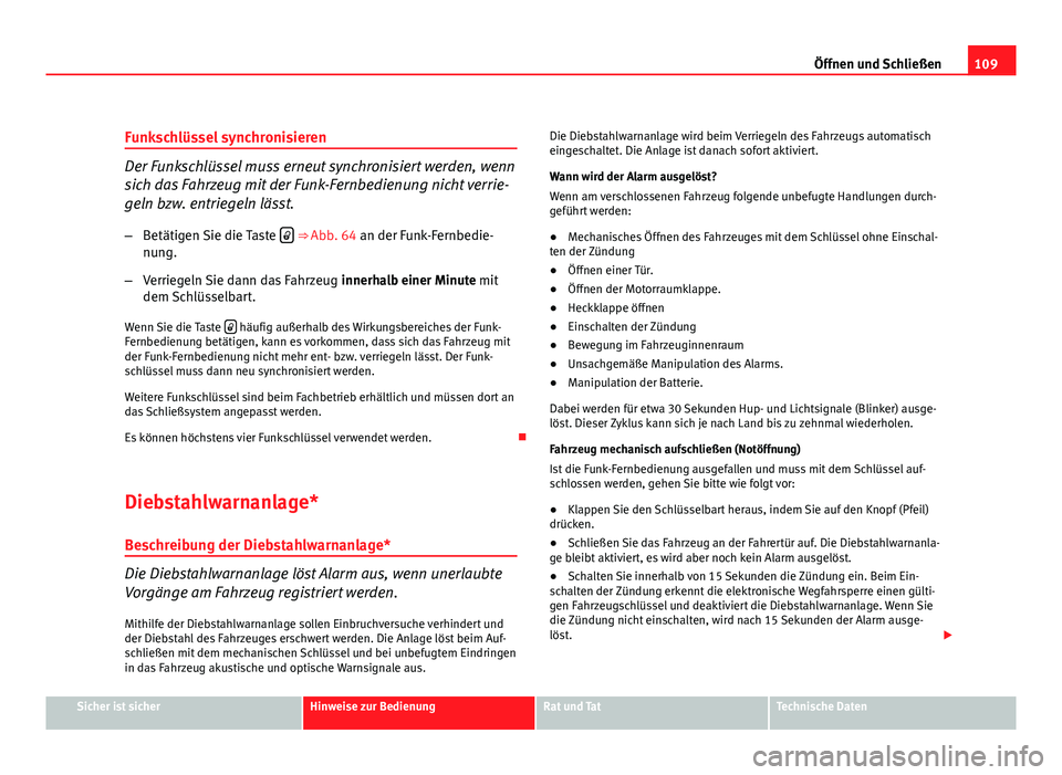 Seat Altea 2012 Betriebsanleitung (in German) 109
Öffnen und Schließen
Funkschlüssel synchronisieren
Der Funkschlüssel muss erneut synchronisiert werden, wenn
sich das Fahrzeug mit der Funk-Fernbedienung nicht verrie-
geln bzw. entriegeln lä Seat Altea 2012 Betriebsanleitung (in German) 109
Öffnen und Schließen
Funkschlüssel synchronisieren
Der Funkschlüssel muss erneut synchronisiert werden, wenn
sich das Fahrzeug mit der Funk-Fernbedienung nicht verrie-
geln bzw. entriegeln lä