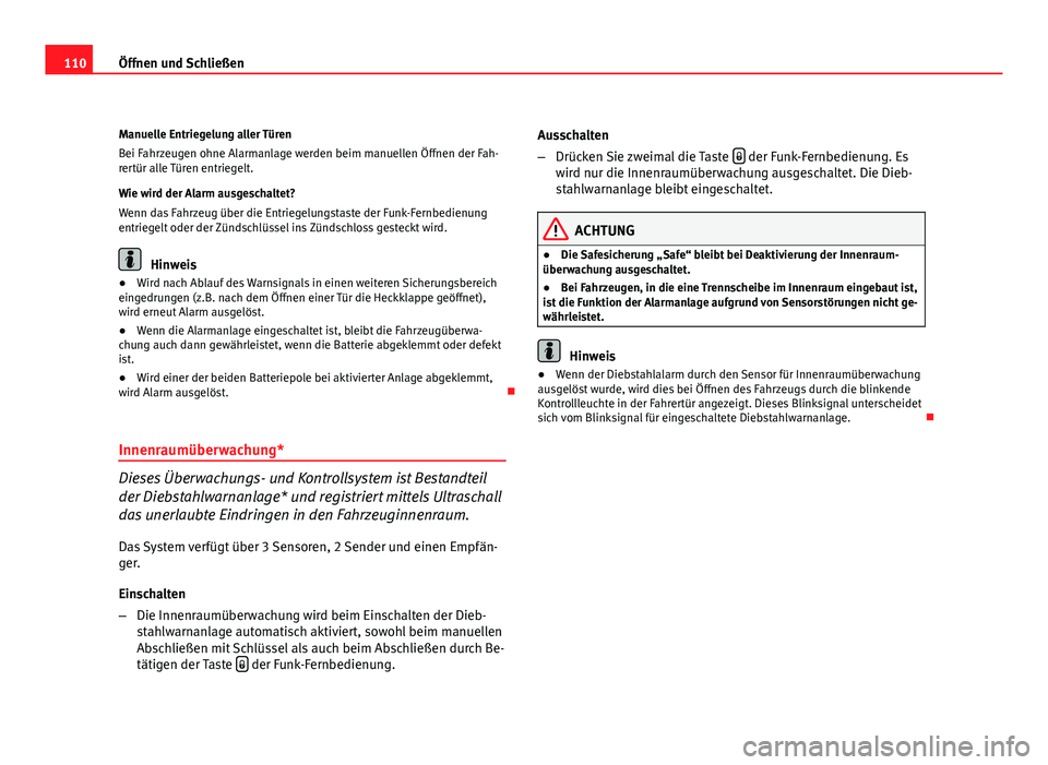 Seat Altea 2012 Betriebsanleitung (in German) 110Öffnen und Schließen
Manuelle Entriegelung aller Türen
Bei Fahrzeugen ohne Alarmanlage werden beim manuellen Öffnen der Fah-
rertür alle Türen entriegelt.
Wie wird der Alarm ausgeschaltet?
We Seat Altea 2012 Betriebsanleitung (in German) 110Öffnen und Schließen
Manuelle Entriegelung aller Türen
Bei Fahrzeugen ohne Alarmanlage werden beim manuellen Öffnen der Fah-
rertür alle Türen entriegelt.
Wie wird der Alarm ausgeschaltet?
We