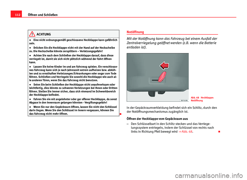Seat Altea 2012 Betriebsanleitung (in German) 112Öffnen und Schließen
ACHTUNG
● Eine nicht ordnungsgemäß geschlossene Heckklappe kann gefährlich
sein.
● Drücken Sie die Heckklappe nicht mit der Hand auf der Heckscheibe
zu. Die Heckschei Seat Altea 2012 Betriebsanleitung (in German) 112Öffnen und Schließen
ACHTUNG
● Eine nicht ordnungsgemäß geschlossene Heckklappe kann gefährlich
sein.
● Drücken Sie die Heckklappe nicht mit der Hand auf der Heckscheibe
zu. Die Heckschei
