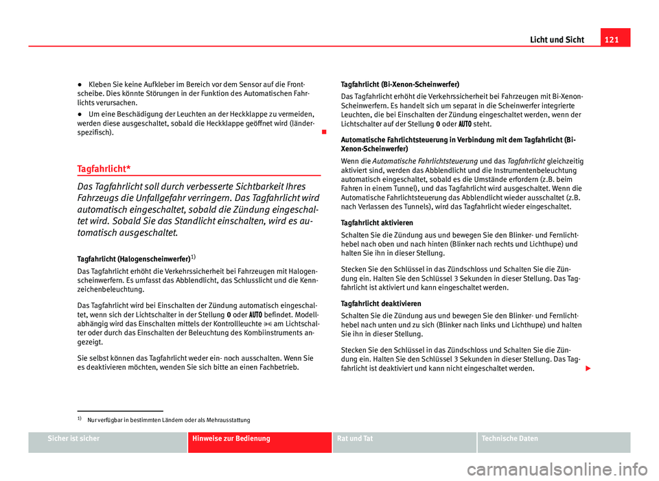 Seat Altea 2012 Betriebsanleitung (in German) 121
Licht und Sicht
● Kleben Sie keine Aufkleber im Bereich vor dem Sensor auf die Front-
scheibe. Dies könnte Störungen in der Funktion des Automatischen Fahr-
lichts verursachen.
● Um eine Bes Seat Altea 2012 Betriebsanleitung (in German) 121
Licht und Sicht
● Kleben Sie keine Aufkleber im Bereich vor dem Sensor auf die Front-
scheibe. Dies könnte Störungen in der Funktion des Automatischen Fahr-
lichts verursachen.
● Um eine Bes