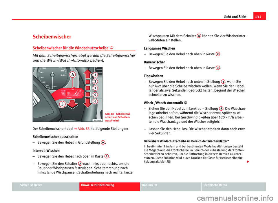 Seat Altea 2012 Betriebsanleitung (in German) 131
Licht und Sicht
Scheibenwischer Scheibenwischer für die Windschutzscheibe
Mit dem Scheibenwischerhebel werden die Scheibenwischer
und die Wisch-/Wasch-Automatik bedient.
Abb. 85 Scheibenwi- Seat Altea 2012 Betriebsanleitung (in German) 131
Licht und Sicht
Scheibenwischer Scheibenwischer für die Windschutzscheibe
Mit dem Scheibenwischerhebel werden die Scheibenwischer
und die Wisch-/Wasch-Automatik bedient.
Abb. 85 Scheibenwi-