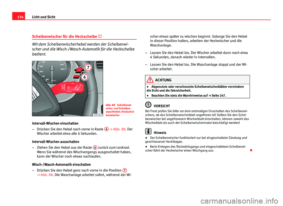 Seat Altea 2012 Betriebsanleitung (in German) 134Licht und Sicht
Scheibenwischer für die Heckscheibe
Mit dem Scheibenwischerhebel werden der Scheibenwi-
scher und die Wisch-/Wasch-Automatik für die Heckscheibe
bedient.
Abb. 88 Scheibenwi-
Seat Altea 2012 Betriebsanleitung (in German) 134Licht und Sicht
Scheibenwischer für die Heckscheibe
Mit dem Scheibenwischerhebel werden der Scheibenwi-
scher und die Wisch-/Wasch-Automatik für die Heckscheibe
bedient.
Abb. 88 Scheibenwi-