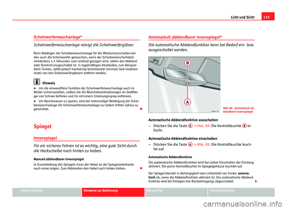 Seat Altea 2012 Betriebsanleitung (in German) 135
Licht und Sicht
Scheinwerferwaschanlage*
Scheinwerferwaschanlage reinigt die Scheinwerfergläser. Beim Betätigen der Scheibenwaschanlage für die Windschutzscheibe wer-
den auch die Scheinwerfer Seat Altea 2012 Betriebsanleitung (in German) 135
Licht und Sicht
Scheinwerferwaschanlage*
Scheinwerferwaschanlage reinigt die Scheinwerfergläser. Beim Betätigen der Scheibenwaschanlage für die Windschutzscheibe wer-
den auch die Scheinwerfer