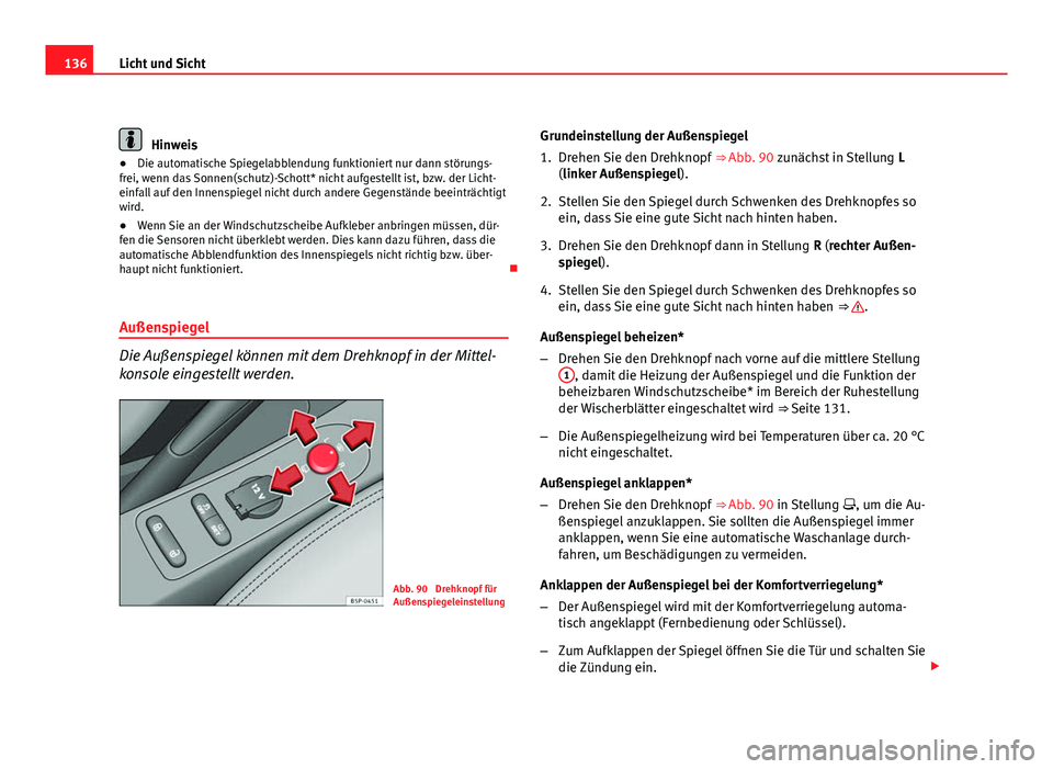 Seat Altea 2012 Betriebsanleitung (in German) 136Licht und Sicht
Hinweis
● Die automatische Spiegelabblendung funktioniert nur dann störungs-
frei, wenn das Sonnen(schutz)-Schott* nicht aufgestellt ist, bzw. der Licht-
einfall auf den Innenspi Seat Altea 2012 Betriebsanleitung (in German) 136Licht und Sicht
Hinweis
● Die automatische Spiegelabblendung funktioniert nur dann störungs-
frei, wenn das Sonnen(schutz)-Schott* nicht aufgestellt ist, bzw. der Licht-
einfall auf den Innenspi