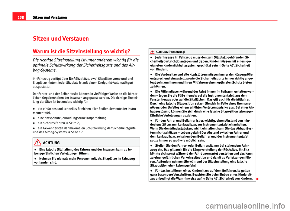 Seat Altea 2012 Betriebsanleitung (in German) 138Sitzen und Verstauen
Sitzen und Verstauen
Warum ist die Sitzeinstellung so wichtig?
Die richtige Sitzeinstellung ist unter anderem wichtig für die
optimale Schutzwirkung der Sicherheitsgurte und d Seat Altea 2012 Betriebsanleitung (in German) 138Sitzen und Verstauen
Sitzen und Verstauen
Warum ist die Sitzeinstellung so wichtig?
Die richtige Sitzeinstellung ist unter anderem wichtig für die
optimale Schutzwirkung der Sicherheitsgurte und d