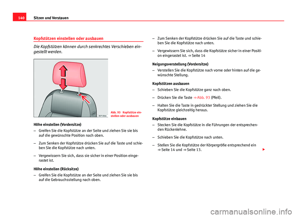 Seat Altea 2012 Betriebsanleitung (in German) 140Sitzen und Verstauen
Kopfstützen einstellen oder ausbauen
Die Kopfstützen können durch senkrechtes Verschieben ein-
gestellt werden.
Abb. 93 Kopfstütze ein-
stellen oder ausbauen
Höhe einstel Seat Altea 2012 Betriebsanleitung (in German) 140Sitzen und Verstauen
Kopfstützen einstellen oder ausbauen
Die Kopfstützen können durch senkrechtes Verschieben ein-
gestellt werden.
Abb. 93 Kopfstütze ein-
stellen oder ausbauen
Höhe einstel