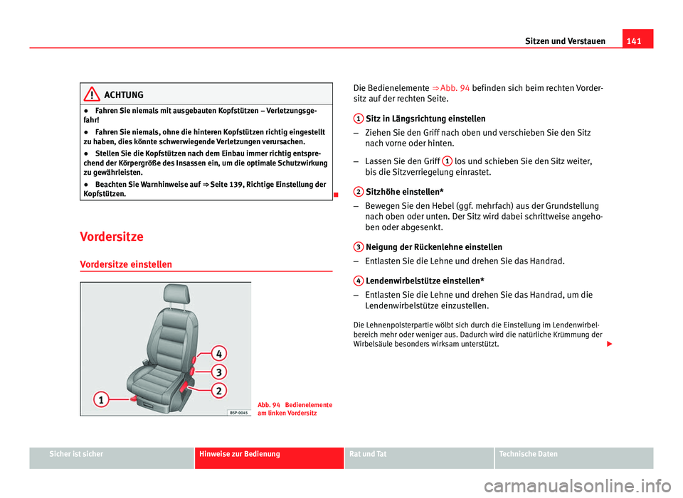 Seat Altea 2012 Betriebsanleitung (in German) 141
Sitzen und Verstauen
ACHTUNG
● Fahren Sie niemals mit ausgebauten Kopfstützen – Verletzungsge-
fahr!
● Fahren Sie niemals, ohne die hinteren Kopfstützen richtig eingestellt
zu haben, dies Seat Altea 2012 Betriebsanleitung (in German) 141
Sitzen und Verstauen
ACHTUNG
● Fahren Sie niemals mit ausgebauten Kopfstützen – Verletzungsge-
fahr!
● Fahren Sie niemals, ohne die hinteren Kopfstützen richtig eingestellt
zu haben, dies