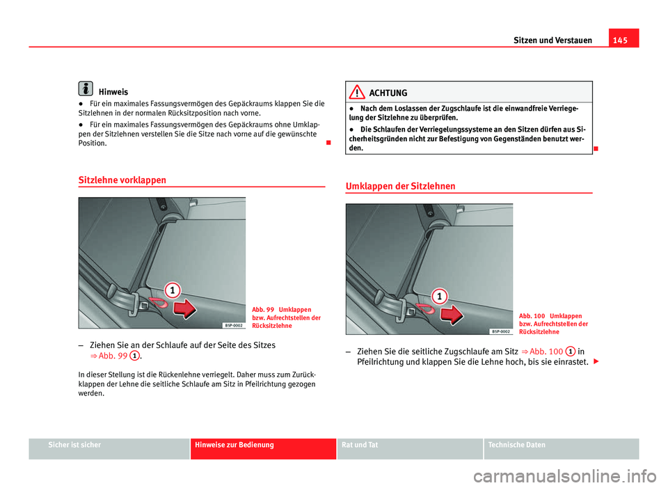 Seat Altea 2012 Betriebsanleitung (in German) 145
Sitzen und Verstauen
Hinweis
● Für ein maximales Fassungsvermögen des Gepäckraums klappen Sie die
Sitzlehnen in der normalen Rücksitzposition nach vorne.
● Für ein maximales Fassungsverm Seat Altea 2012 Betriebsanleitung (in German) 145
Sitzen und Verstauen
Hinweis
● Für ein maximales Fassungsvermögen des Gepäckraums klappen Sie die
Sitzlehnen in der normalen Rücksitzposition nach vorne.
● Für ein maximales Fassungsverm
